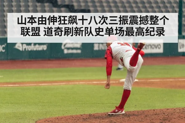 山本由伸狂飙十八次三振震撼整个联盟 道奇刷新队史单场最高纪录