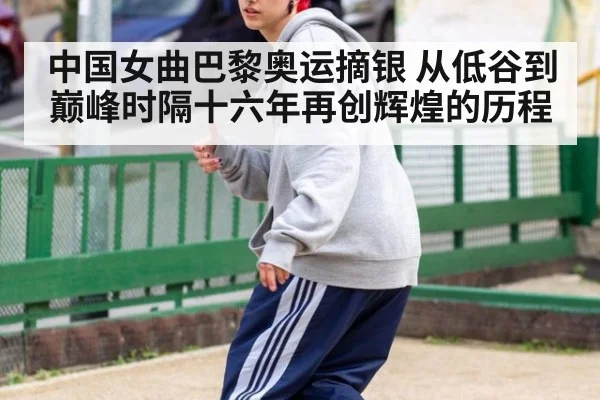 中国女曲巴黎奥运摘银 从低谷到巅峰时隔十六年再创辉煌的历程